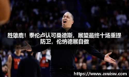 胜雄鹿！泰伦卢认可桑德斯，展望最终十场重提防卫，伦纳德展自傲